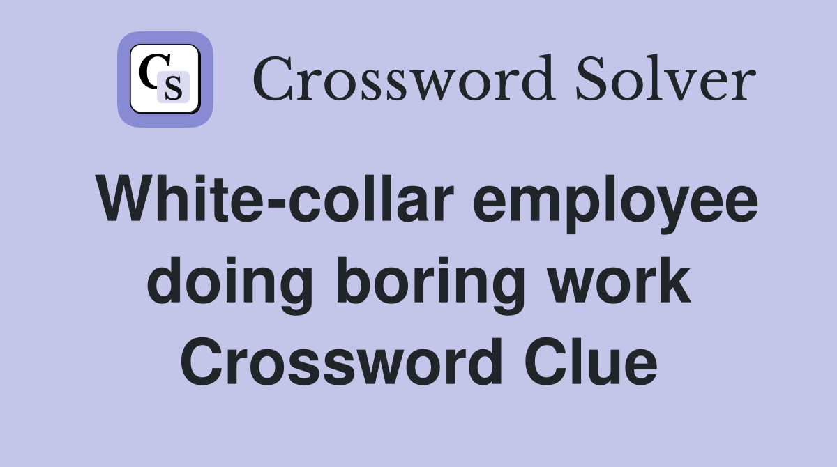 Whitecollar employee doing boring work Crossword Clue Answers